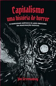 Livro Capitalismo, uma história de Horror: O marxismo gótico e ...