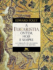Livro A Eucaristia, Ontem, Hoje E Sempre - A Celebração D...