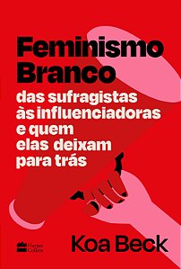 Livro Feminismo Branco: Das sufragistas às influenciadora...