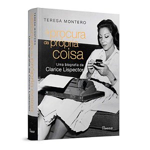À Procura Da Própria Coisa: Uma Biografia De Clarice Lisp...