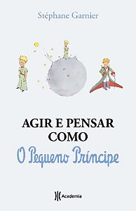 Livro Agir e pensar como o Pequeno Príncipe: Um guia