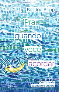 Livro Pra quando você acordar: Crônicas de saudade e espe...