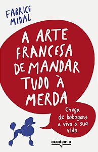 Livro A arte francesa de mandar tudo à merda: Chega de bo...