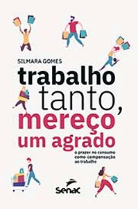 Livro Trabalho tanto, mereço um agrado: o prazer no consu...