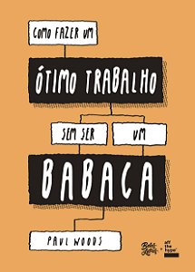 Como Fazer um Ótimo Trabalho Sem Ser um Babaca