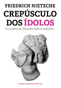 Livro Crepúsculo dos ídolos: ou como se filosofa com o ma...