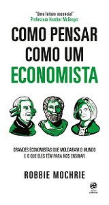 Livro Como pensar como um economista: Grandes economistas...