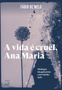 Livro A vida é cruel, Ana Maria - Pe Fabio de Melo