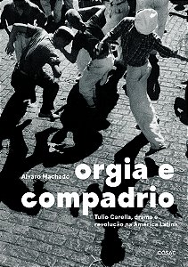 Livro Orgia E Compadrio - Tulio Carella, Drama E Revolução Na A...