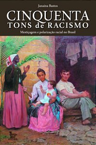 Livro Cinquenta tons de racismo: mestiçagem e polarização...