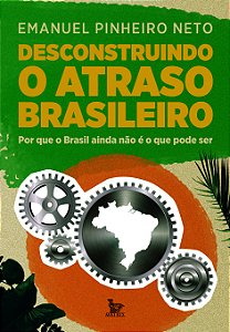 Livro Desconstruindo o atraso brasileiro: por que o Brasil aind...