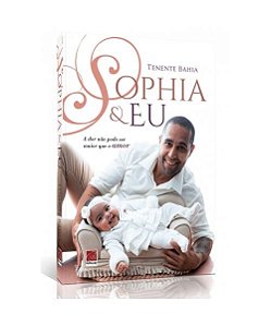 Livro Sophia & Eu: A dor não pode ser maior que o amor