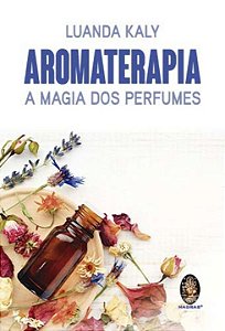 Livro Aromaterapia - A Magia Dos Perfumes