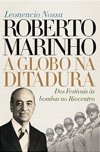 Livro Roberto Marinho: a Globo na ditadura: Dos Festivais...