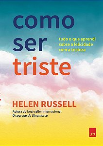Livro Como ser triste: Tudo o que aprendi sobre a felicid...