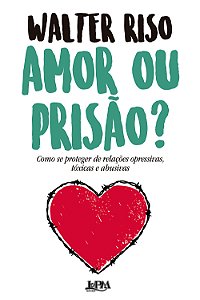 Livro Amor ou prisão?: como se proteger de relações opres...