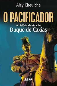 Livro O pacificador: A história da vida do Duque de Caxias