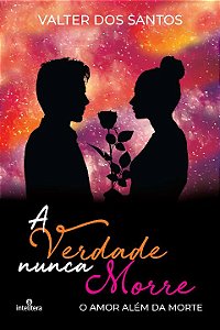 Livro Verdade Nunca Morre, A: O amor além da morte