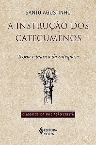 Livro A instrução dos catecúmenos: teoria e prática da ca...