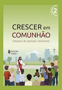 Livro Crescer em comunhão vol. 2 catequista - versão 2021: cate...