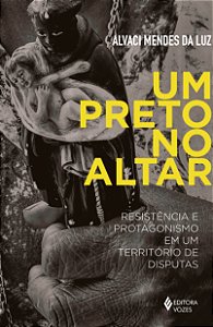 Livro Um Preto No Altar - Resistência E Protagonismo Em U...