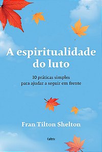 Livro A espiritualidade do luto: 10 práticas simples para...