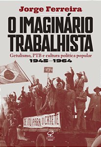 Livro O Imaginário Trabalhista - Getulismo, Ptb E Cultura...