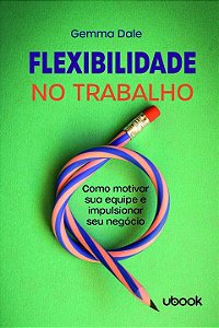 Livro Flexibilidade No Trabalho: Como Motivar Sua Equipe ...