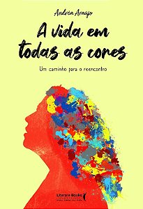 Livro A vida em todas as cores: um caminho para o reencon...