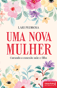Livro Uma nova mulher: curando a conexão mãe e filha