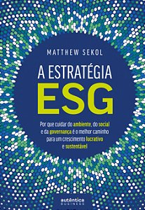 Livro A Estratégia ESG: Por que cuidar do ambiente, do social e...
