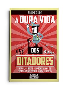 Livro A Dura Vida Dos Ditadores - Fatos, Crimes E Segredo...