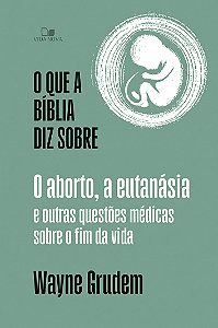 Livro O que a Bíblia diz sobre o aborto, a eutanásia e ou...