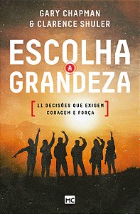Livro Escolha a grandeza: 11 decisões que exigem coragem ...