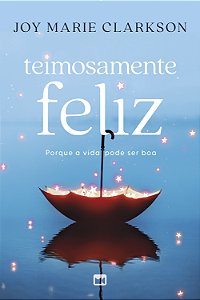 Livro Teimosamente feliz: porque a vida pode ser boa