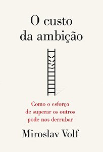 Livro O custo da ambição: como o esforço de superar os outros p...