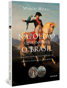 Livro O dia em que Napoleão quis invadir o Brasil: Os pla...