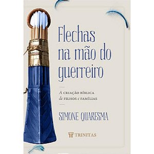 Livro Flechas na mão do guerreiro: A criação bíblica de filhos ...