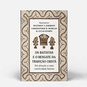 Livro Os Batistas E O Resgate Da Tradição Cristã