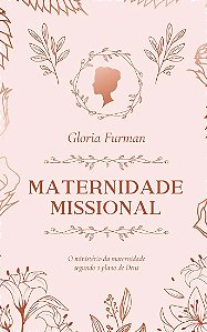 Livro Maternidade Missional: O Ministério Da Maternidade Segund...