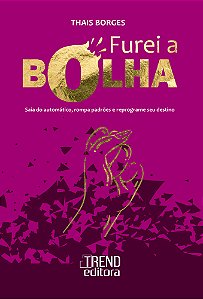 Livro Furei a bolha: Saia do automático, rompa padrões e ...