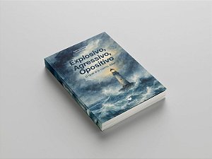 Livro Explosivo, Agressivo, Opositivo - O Que É E Como Lidar