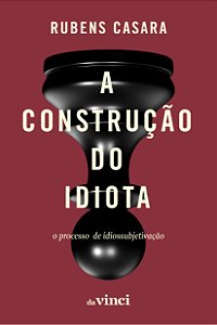Livro A Construção Do Idiota - O Processo De Idiossubjetivação