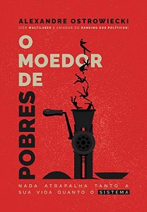 Livro O Moedor de Pobres: Nada Atrapalha Tanto A Sua Vida...