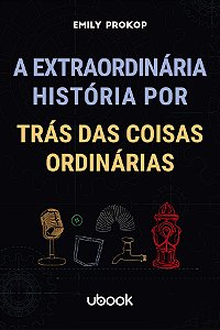 Livro A Extraordinária História Por Trás Das Coisas Ordin...