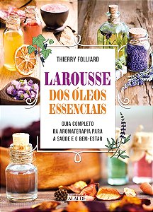 Larousse Dos Óleos Essenciais: Guia Completo Da Aromatera...