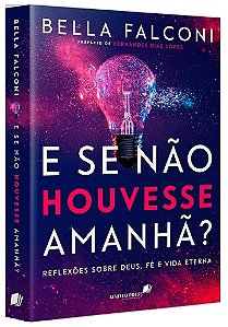Livro E se não houvesse amanhã?: Reflexões sobre Deus, Fé...