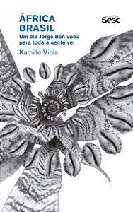 Livro África Brasil: Um dia Jorge Ben voou para toda a ge...