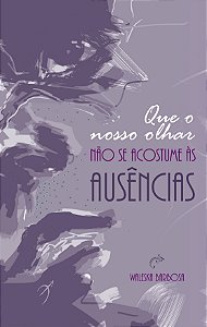 Livro Que o nosso olhar não se acostume às ausências