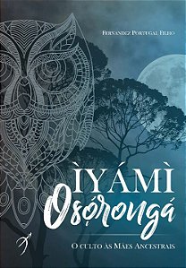 Iyami Oxorongá - o Culto Às Mães Ancestrais